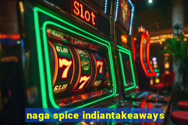 naga spice indiantakeaways