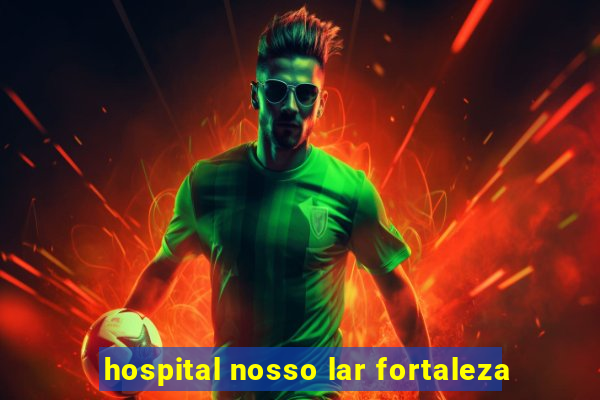 hospital nosso lar fortaleza