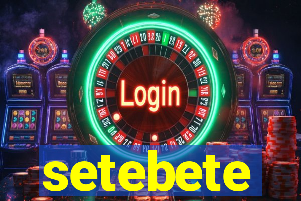 setebete