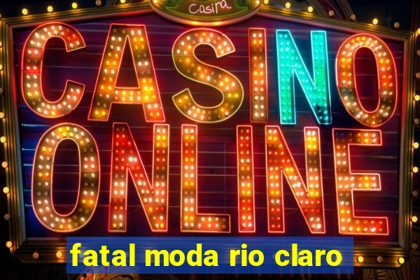 fatal moda rio claro