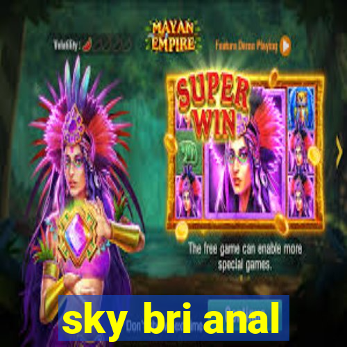 sky bri anal