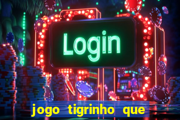 jogo tigrinho que ganha dinheiro