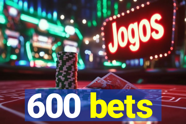 600 bets