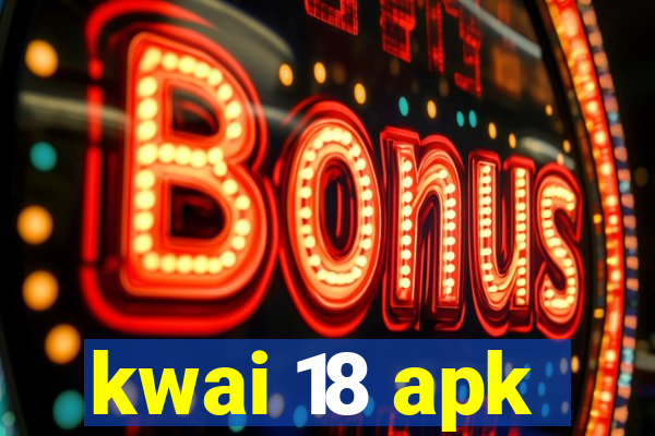 kwai 18 apk