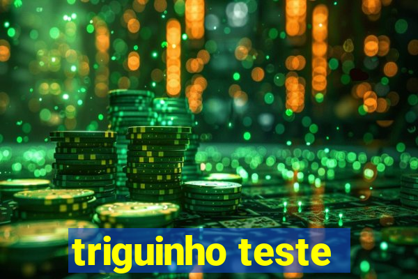 triguinho teste