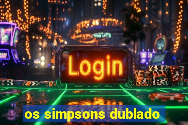 os simpsons dublado