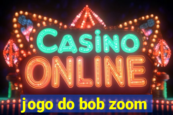 jogo do bob zoom