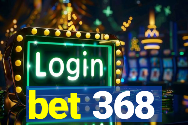 bet 368