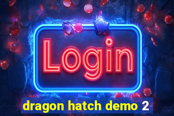 dragon hatch demo 2