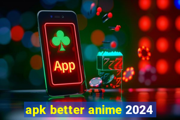 apk better anime 2024