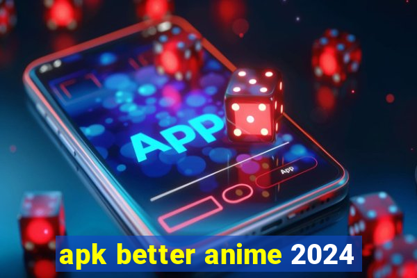 apk better anime 2024