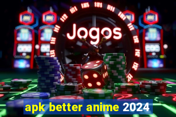 apk better anime 2024