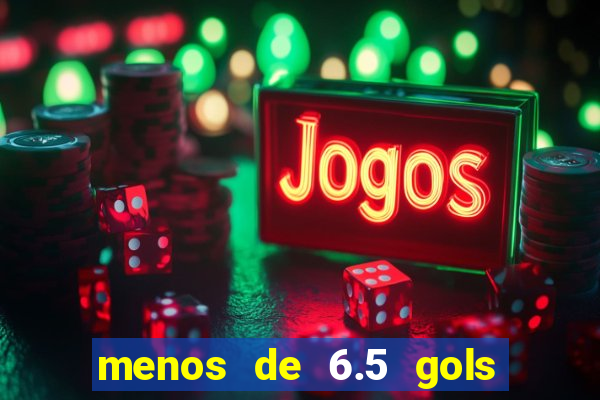 menos de 6.5 gols o que significa