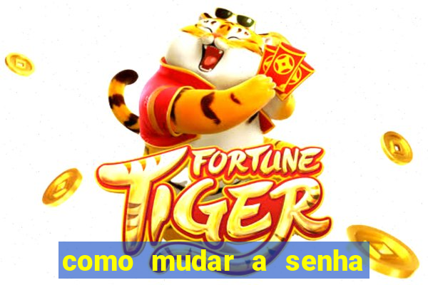 como mudar a senha de saque do jogo do tigre