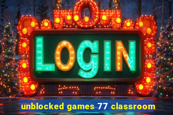 unblocked games 77 classroom