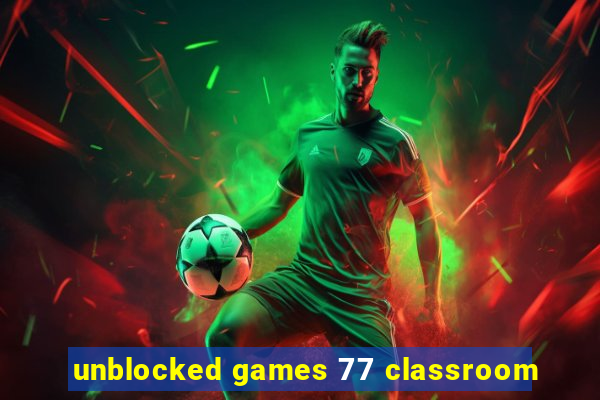 unblocked games 77 classroom