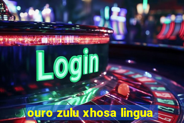 ouro zulu xhosa lingua