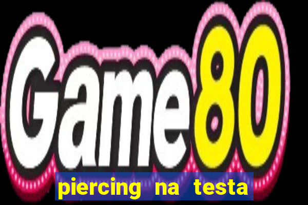 piercing na testa de baixo