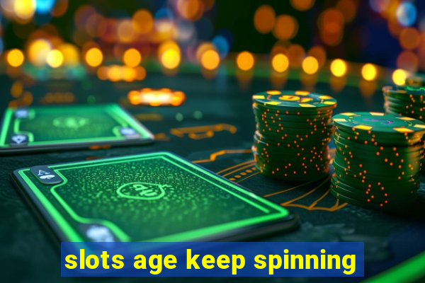 slots age keep spinning