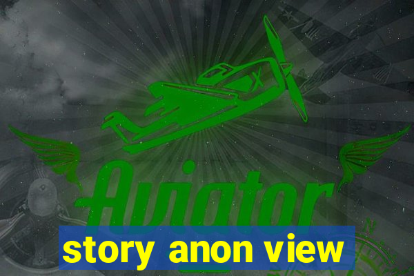 story anon view