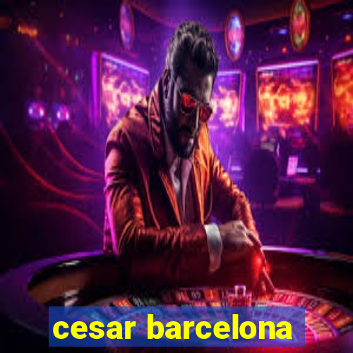 cesar barcelona