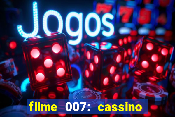 filme 007: cassino royale completo dublado