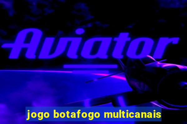 jogo botafogo multicanais