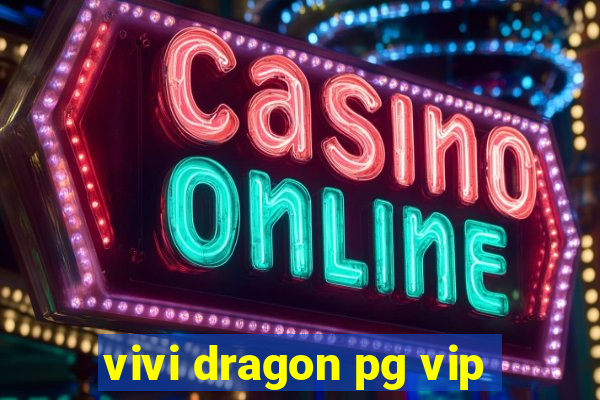 vivi dragon pg vip