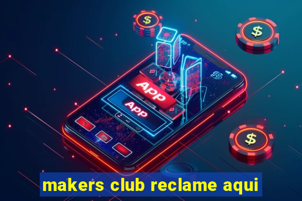 makers club reclame aqui