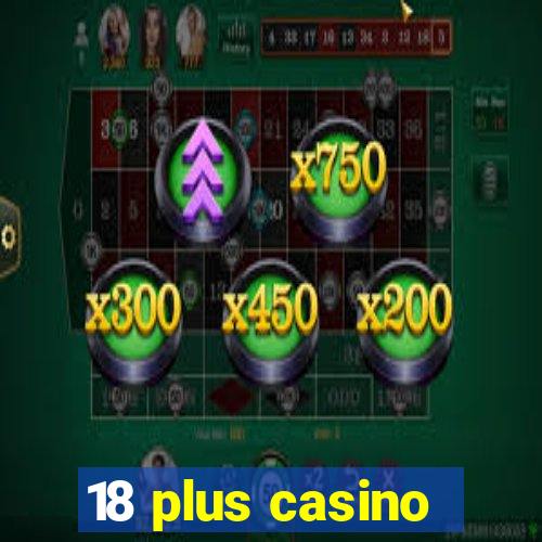 18 plus casino