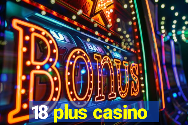 18 plus casino