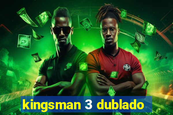 kingsman 3 dublado