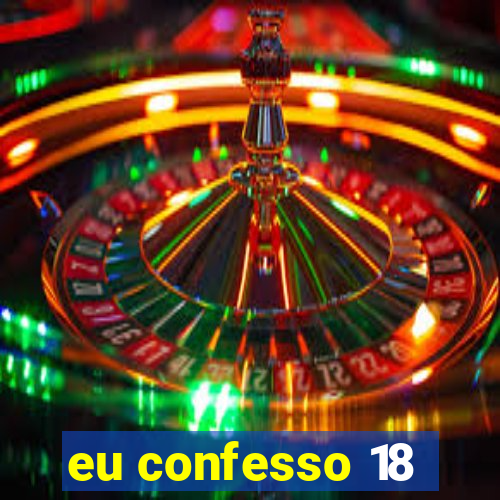 eu confesso 18