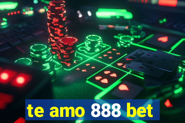 te amo 888 bet