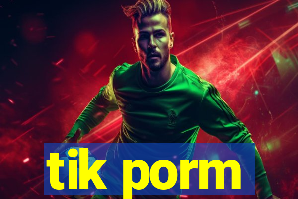 tik porm