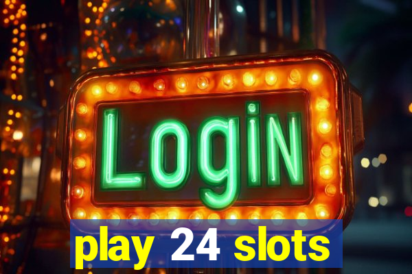 play 24 slots