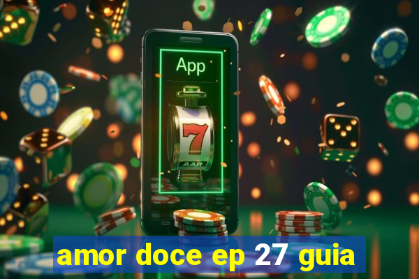 amor doce ep 27 guia