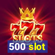 500 slot