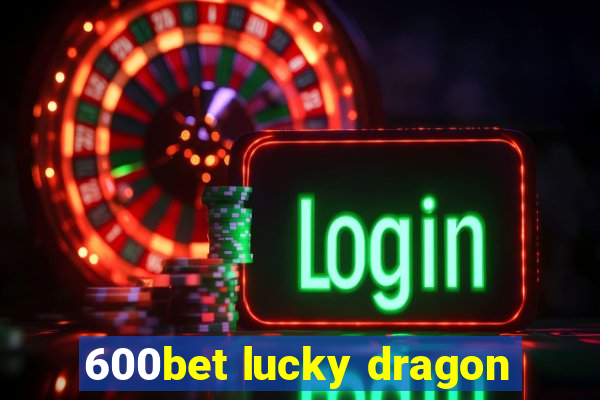 600bet lucky dragon