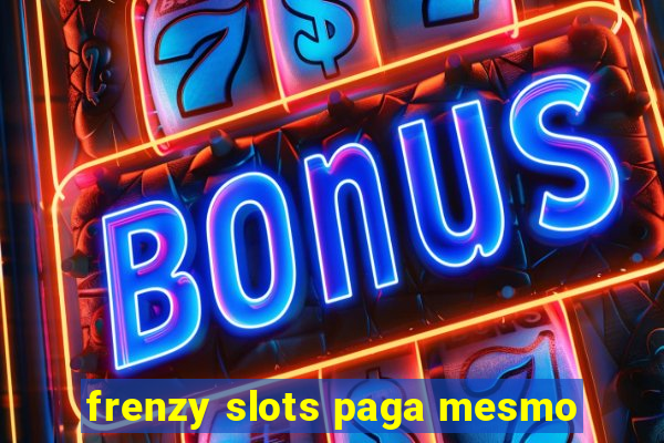 frenzy slots paga mesmo