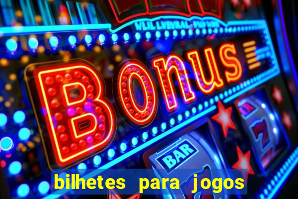 bilhetes para jogos de hoje