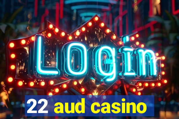 22 aud casino