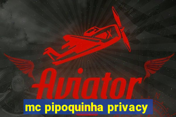 mc pipoquinha privacy