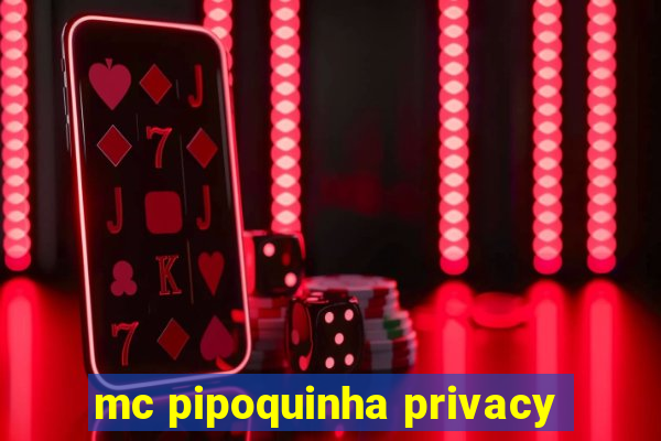 mc pipoquinha privacy