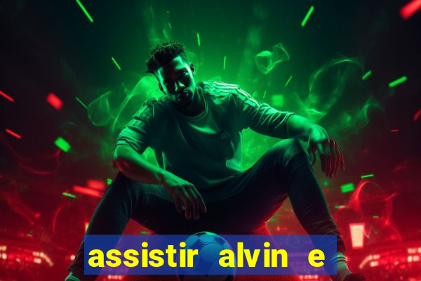 assistir alvin e os esquilos