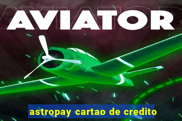 astropay cartao de credito