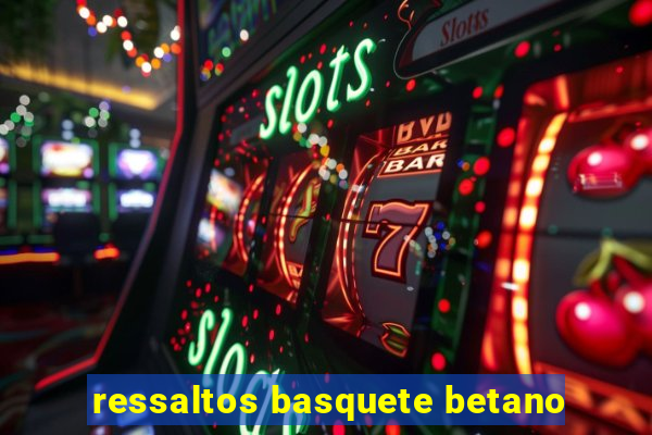 ressaltos basquete betano