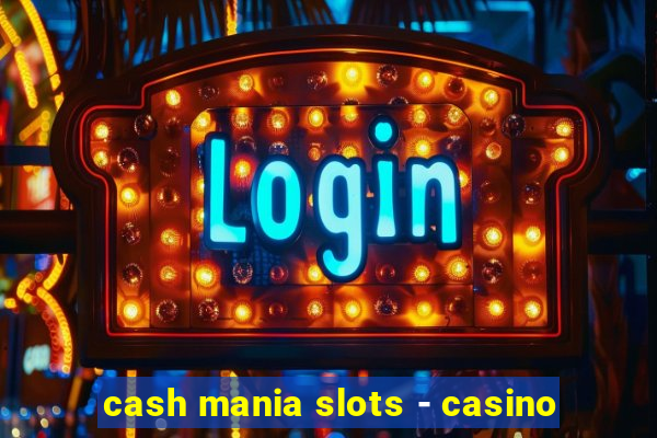 cash mania slots - casino