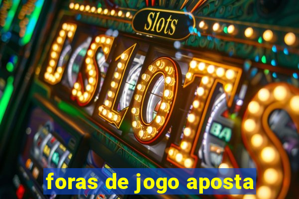 foras de jogo aposta