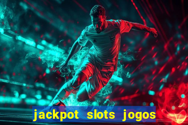 jackpot slots jogos de cassino